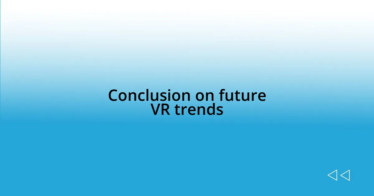 Conclusion on future VR trends