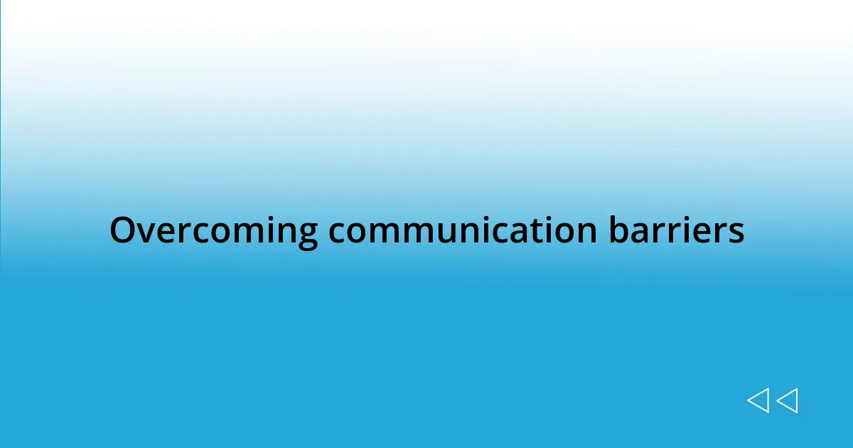 Overcoming communication barriers