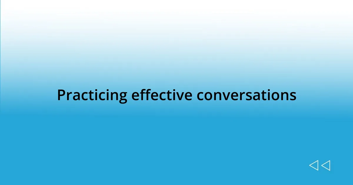 Practicing effective conversations