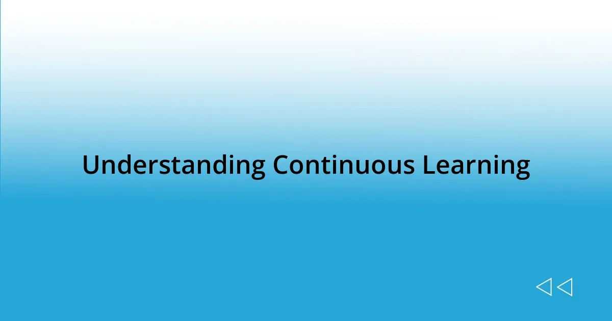 Understanding Continuous Learning