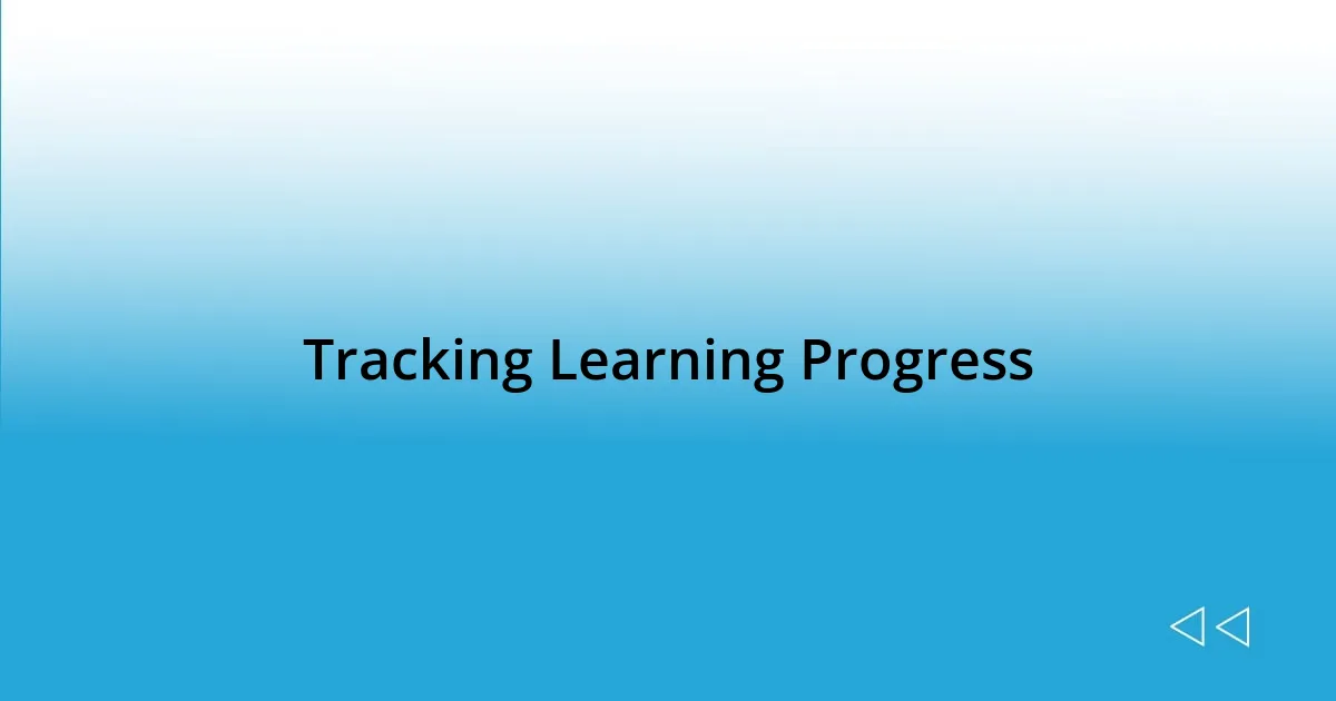 Tracking Learning Progress