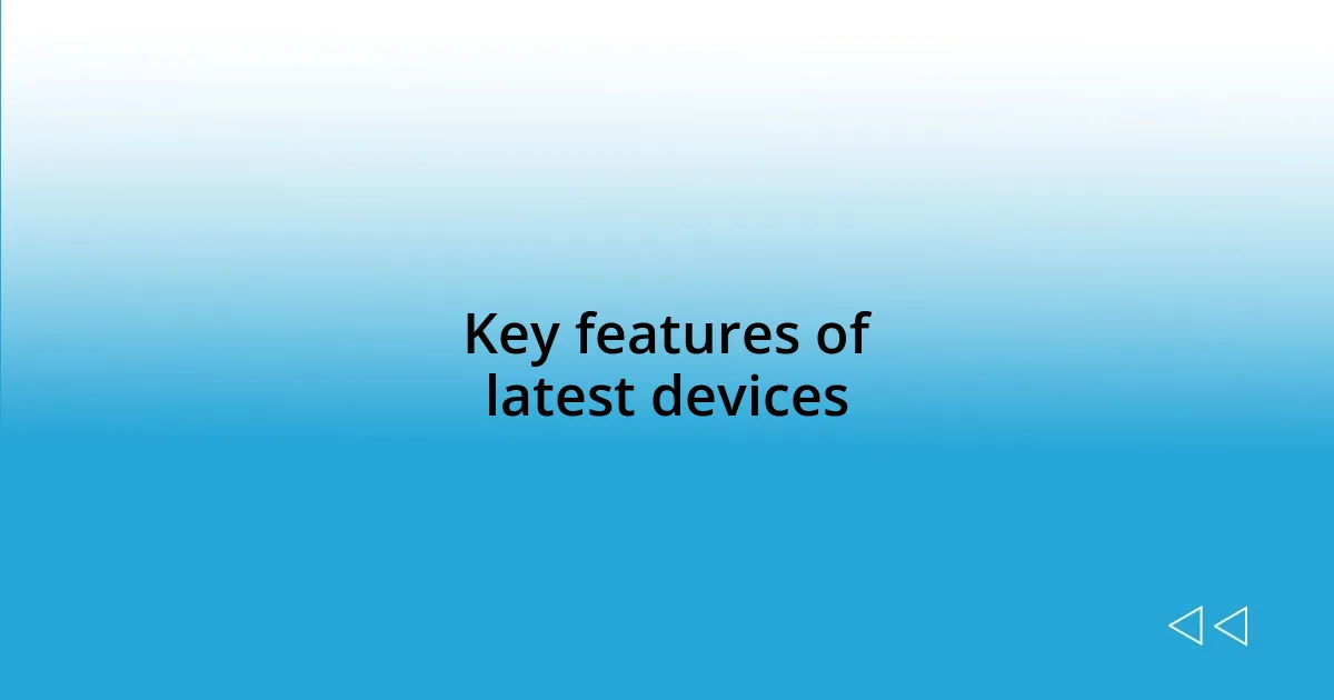 Key features of latest devices