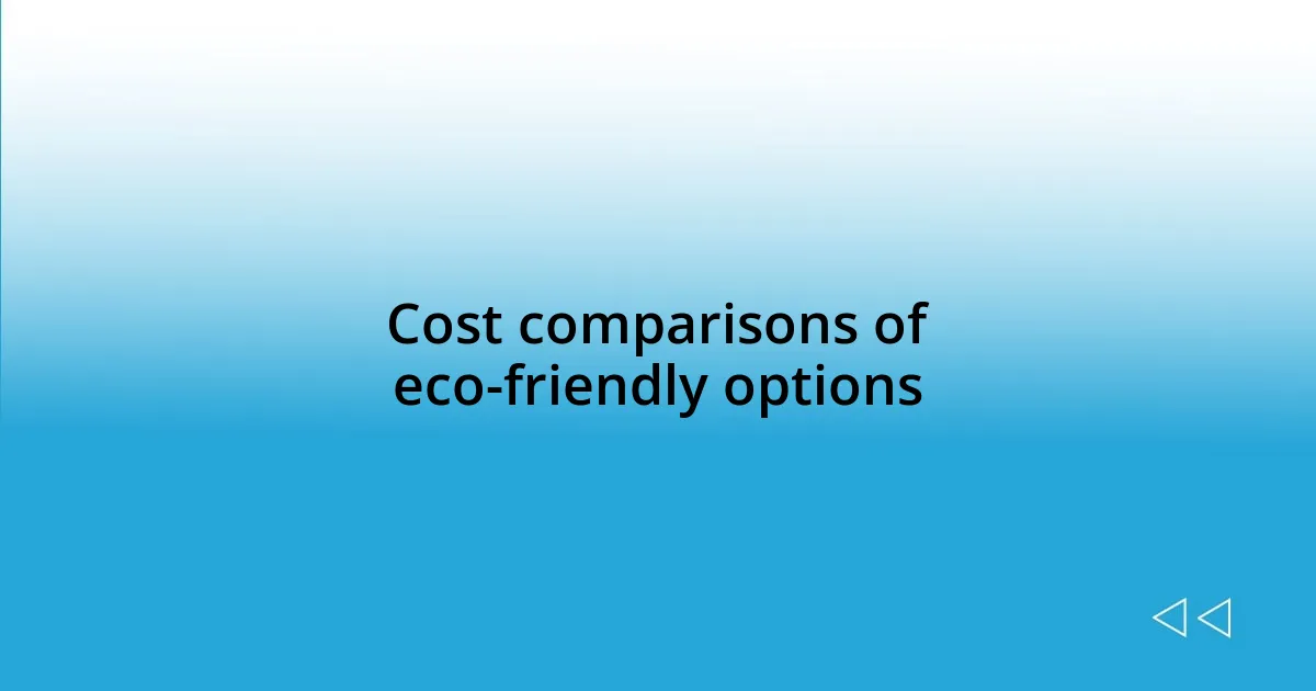 Cost comparisons of eco-friendly options