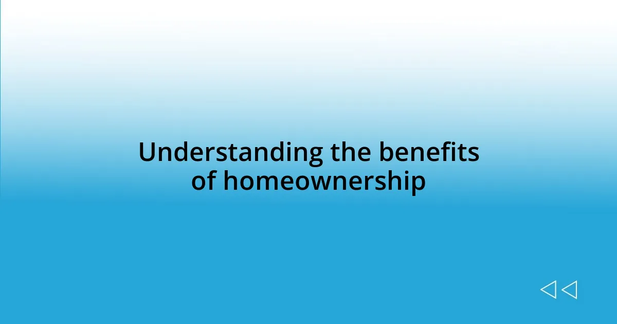 Understanding the benefits of homeownership