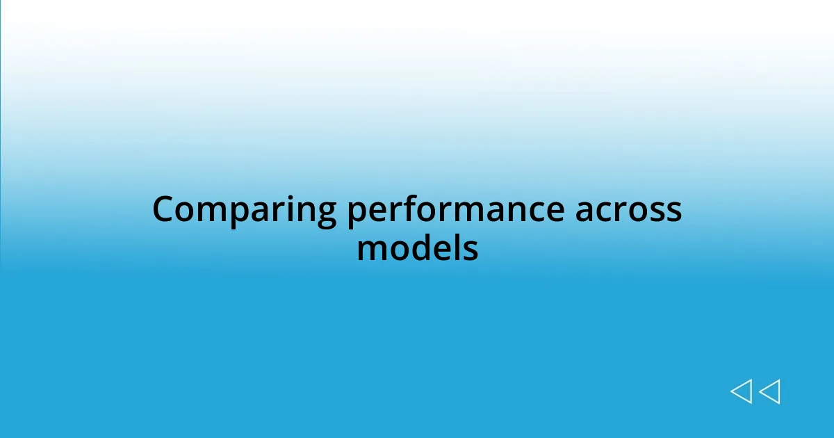 Comparing performance across models