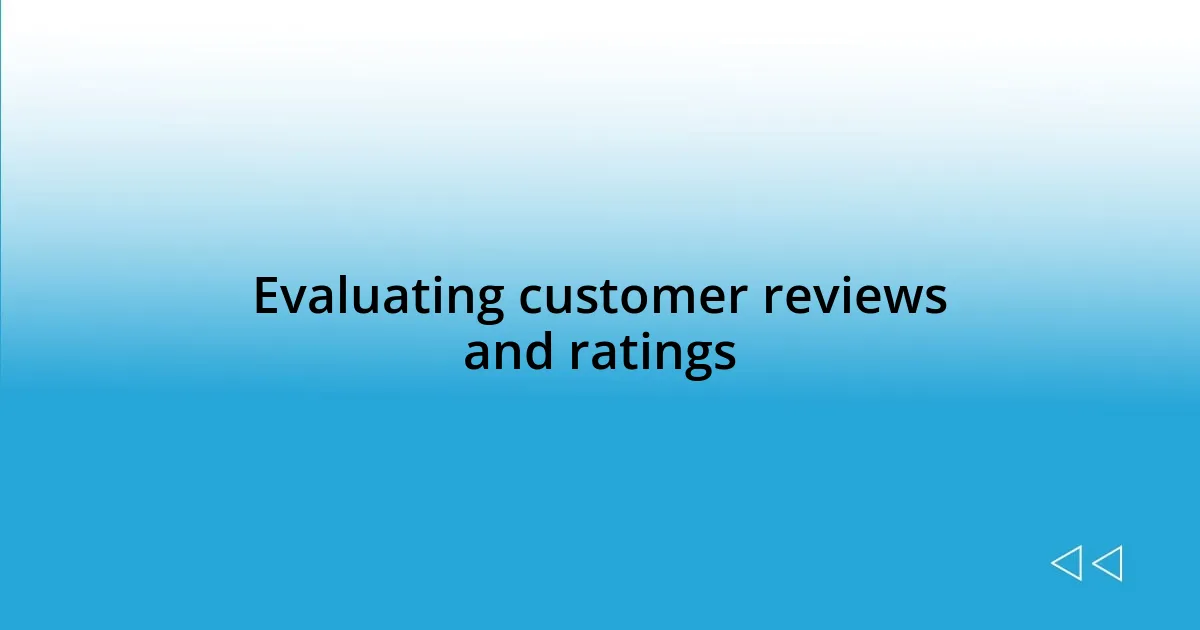 Evaluating customer reviews and ratings