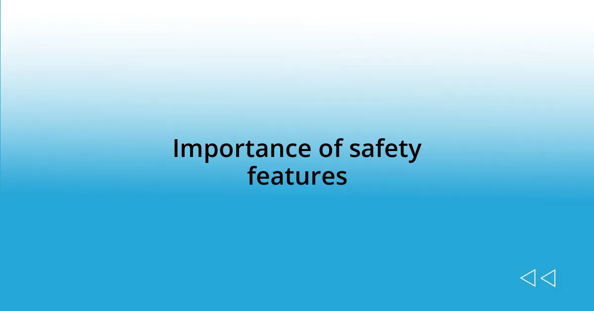 Importance of safety features