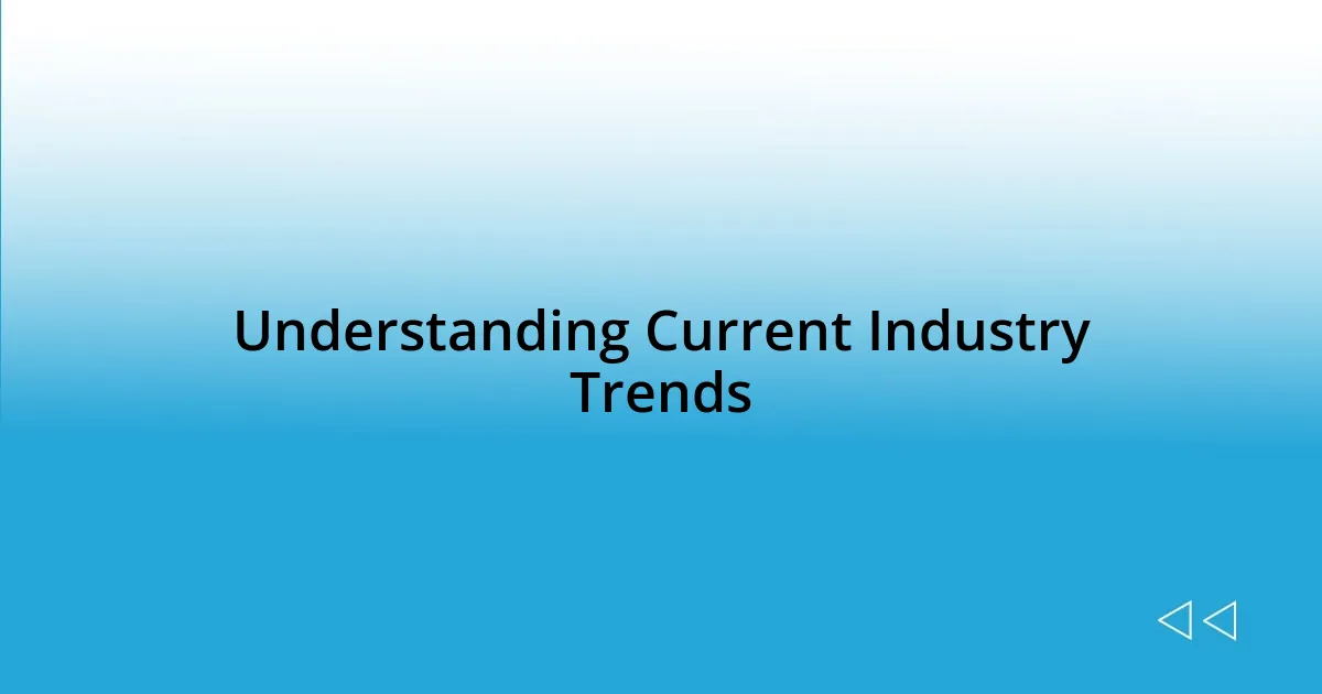 Understanding Current Industry Trends