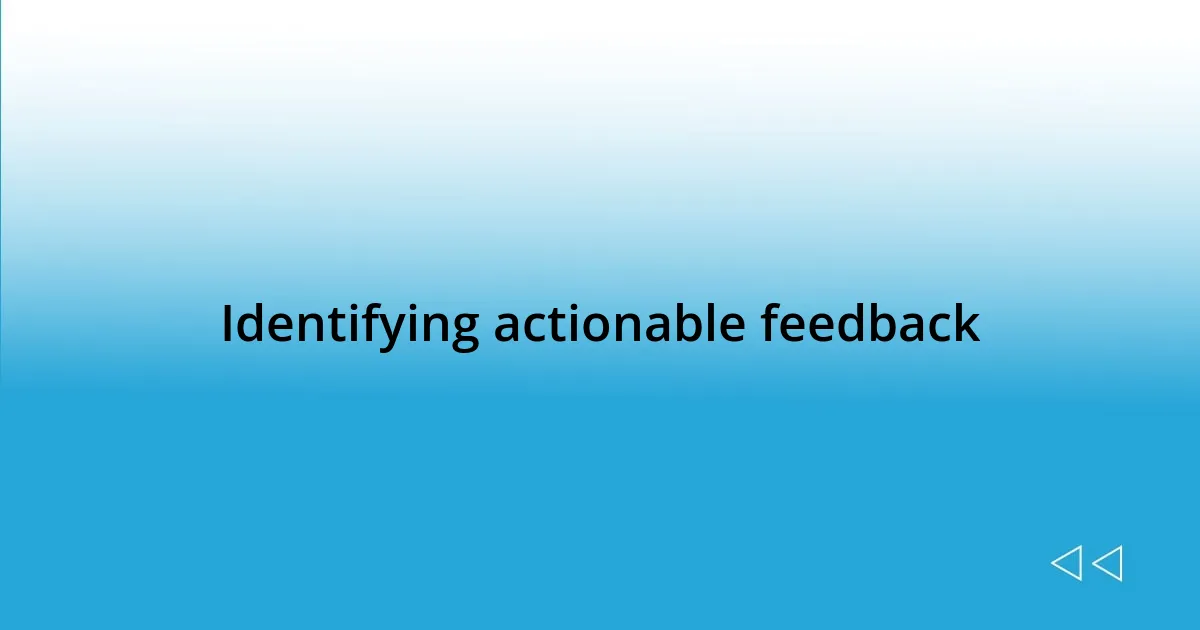 Identifying actionable feedback