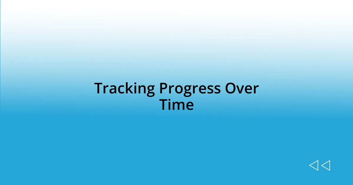 Tracking Progress Over Time