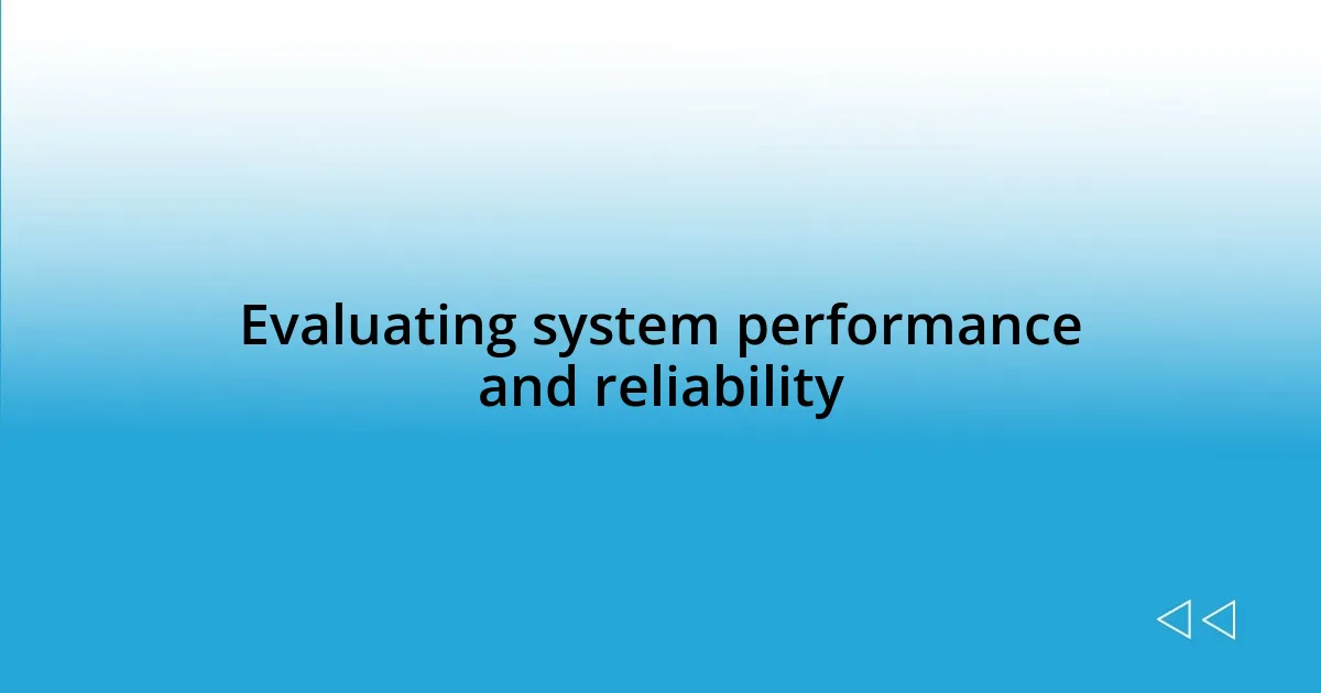 Evaluating system performance and reliability