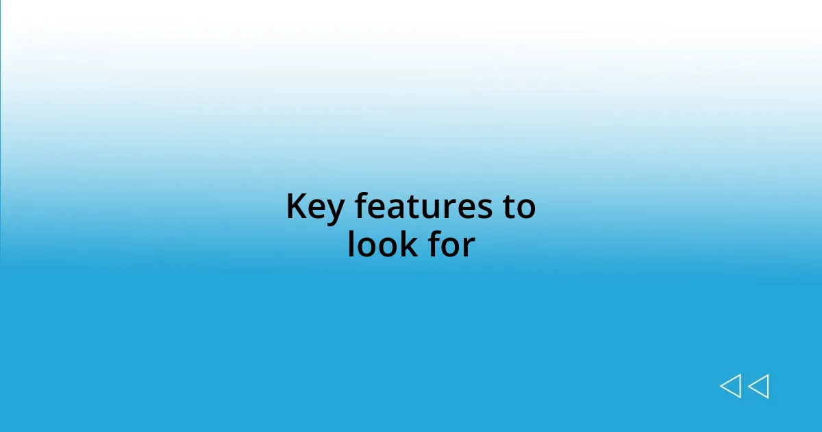 Key features to look for