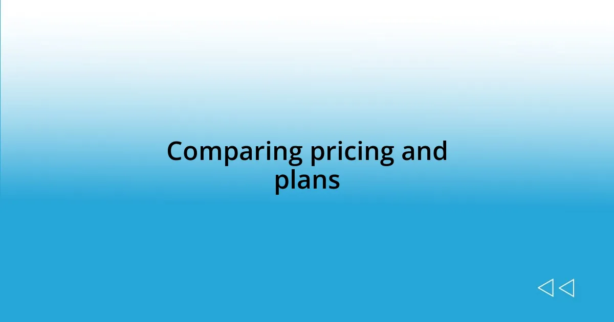 Comparing pricing and plans