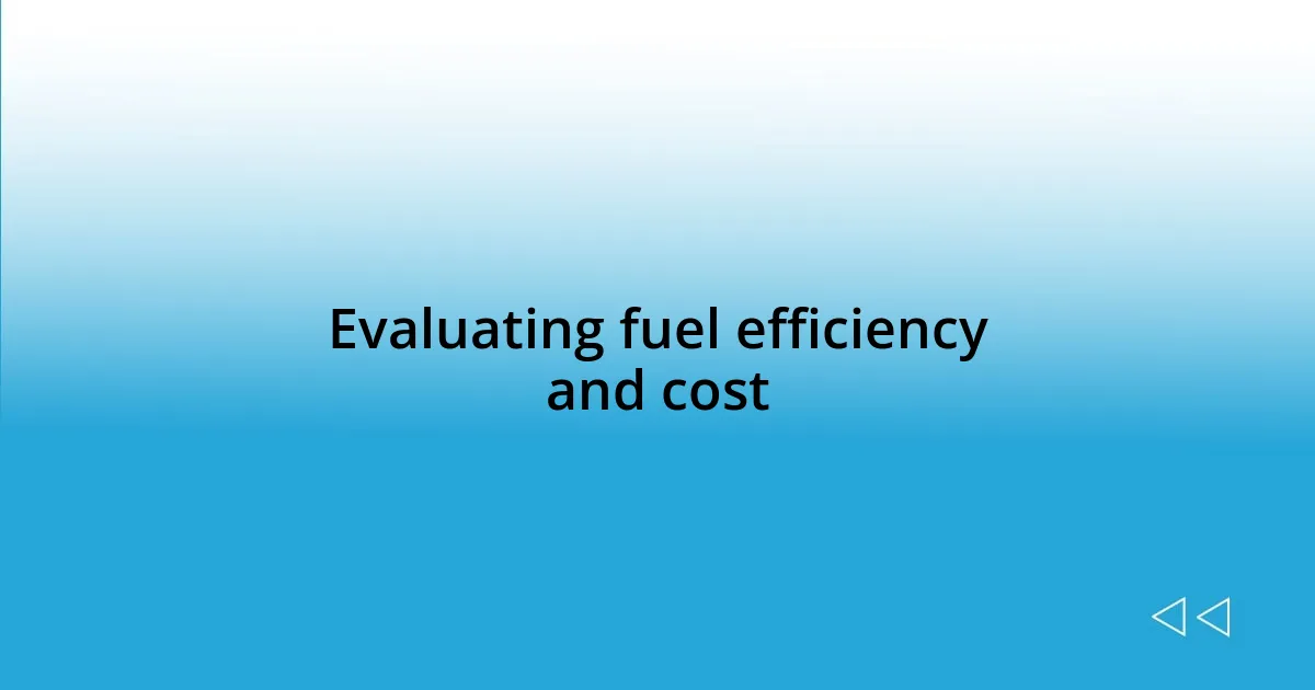 Evaluating fuel efficiency and cost