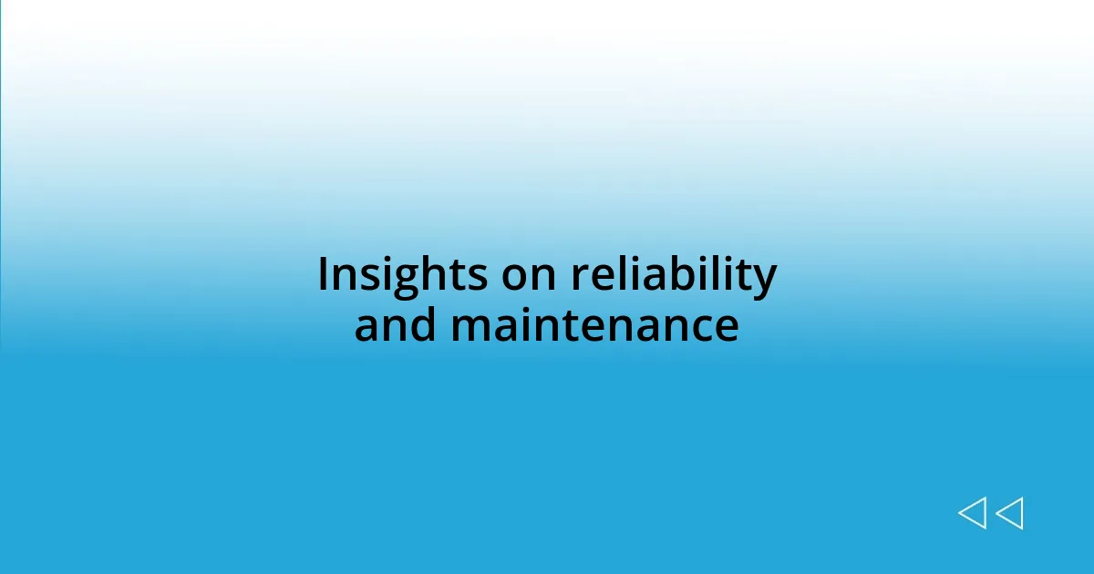 Insights on reliability and maintenance