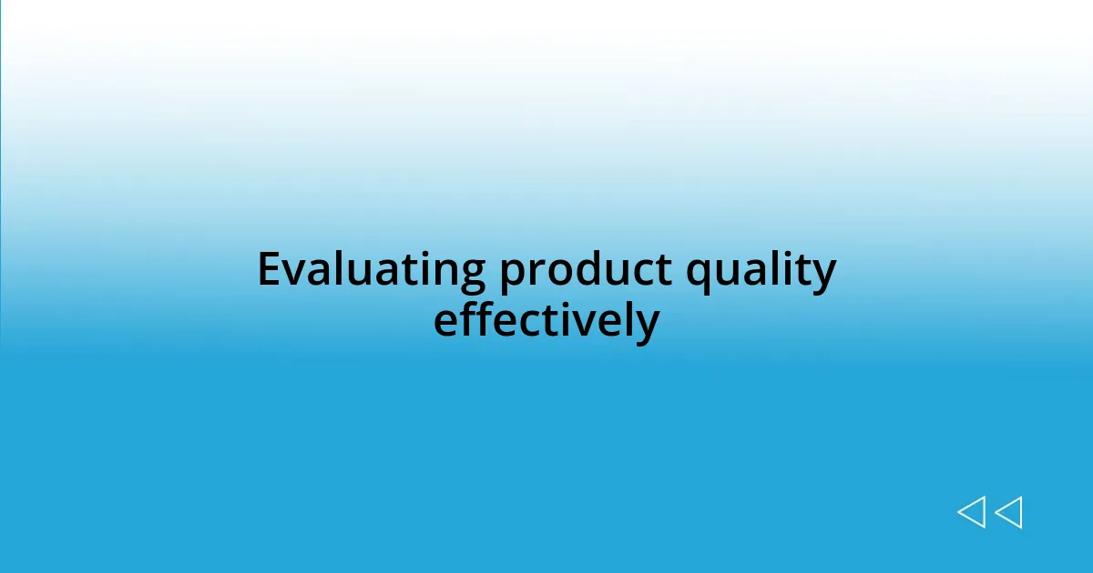 Evaluating product quality effectively