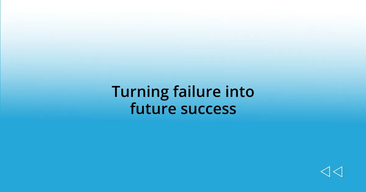 Turning failure into future success