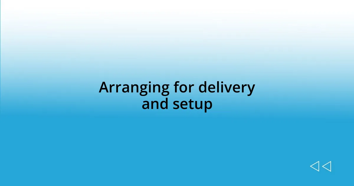 Arranging for delivery and setup