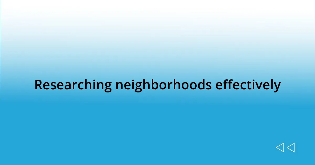 Researching neighborhoods effectively