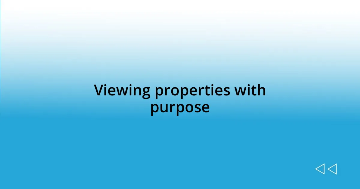 Viewing properties with purpose